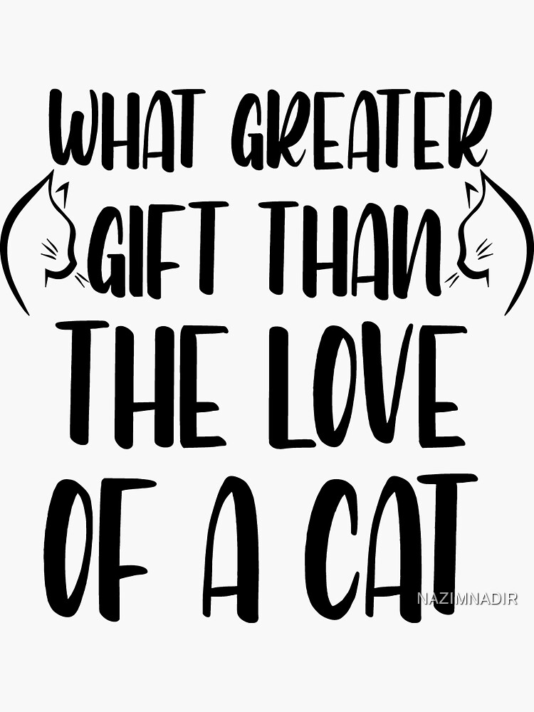 What Greater Gift Than The Love Of A Cat Sticker By NAZIMNADIR Redbubble