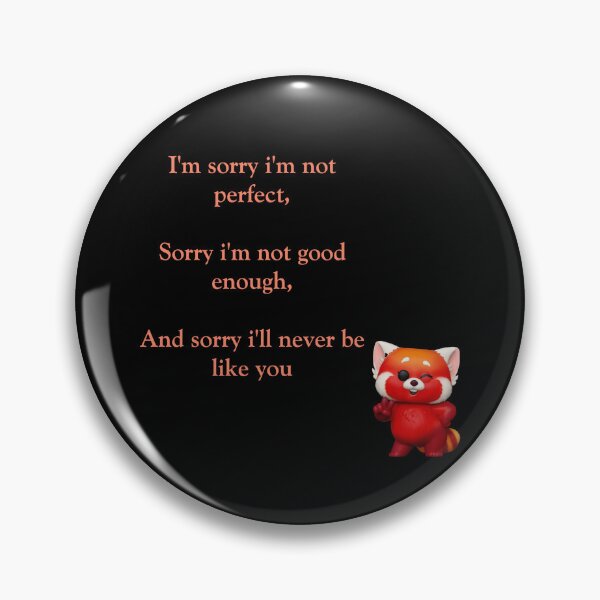 Item preview, I'm sorry i'm not perfect, Sorry i'm not good enough, And sorry i'll never be like you :Turning red   designed and sold by atktdesigns.