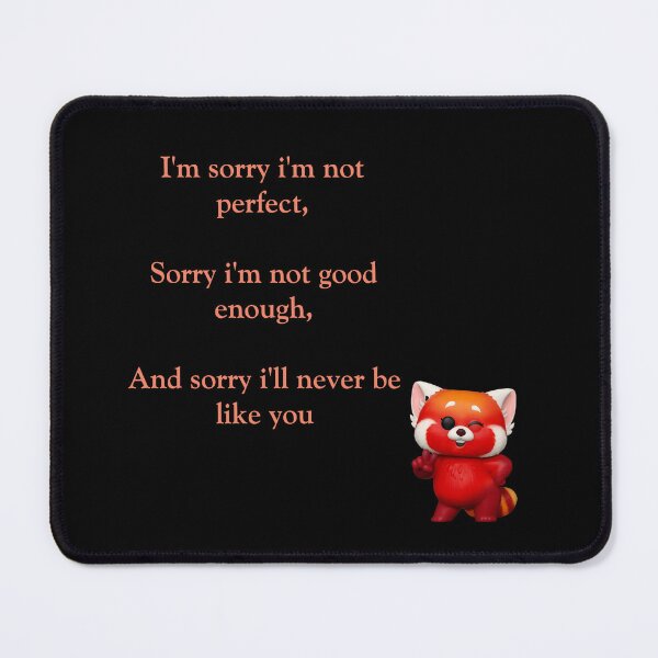 Item preview, I'm sorry i'm not perfect, Sorry i'm not good enough, And sorry i'll never be like you :Turning red   designed and sold by atktdesigns.