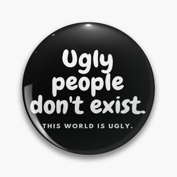 Item preview, Ugly people don't exist. designed and sold by MrPrimus.