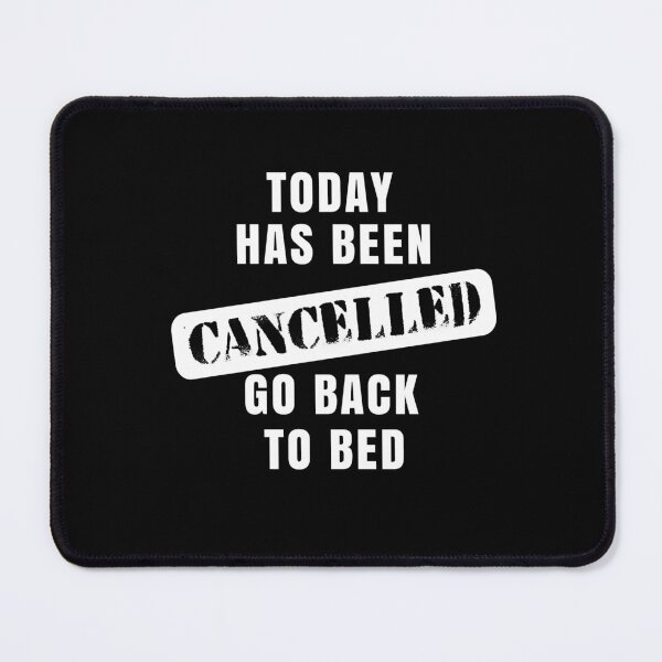 Item preview, Today Has Been Cancelled, Go Back To Bed designed and sold by SpringPetals.