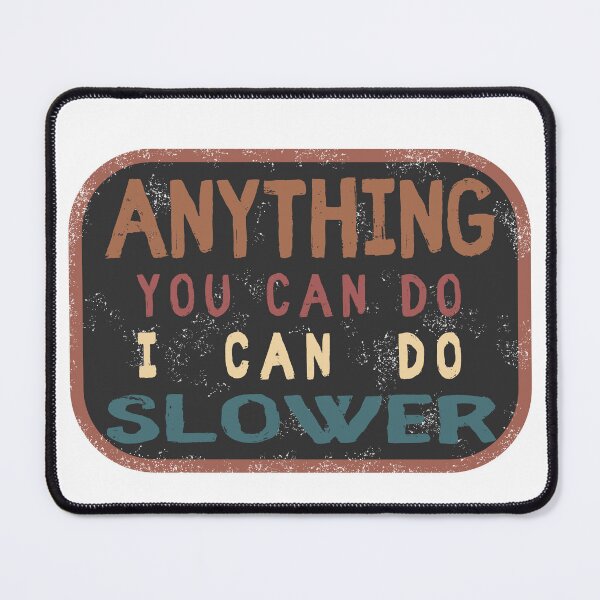 Item preview, Anything You Can Do I Can Do Slower designed and sold by BlueBlackSky.