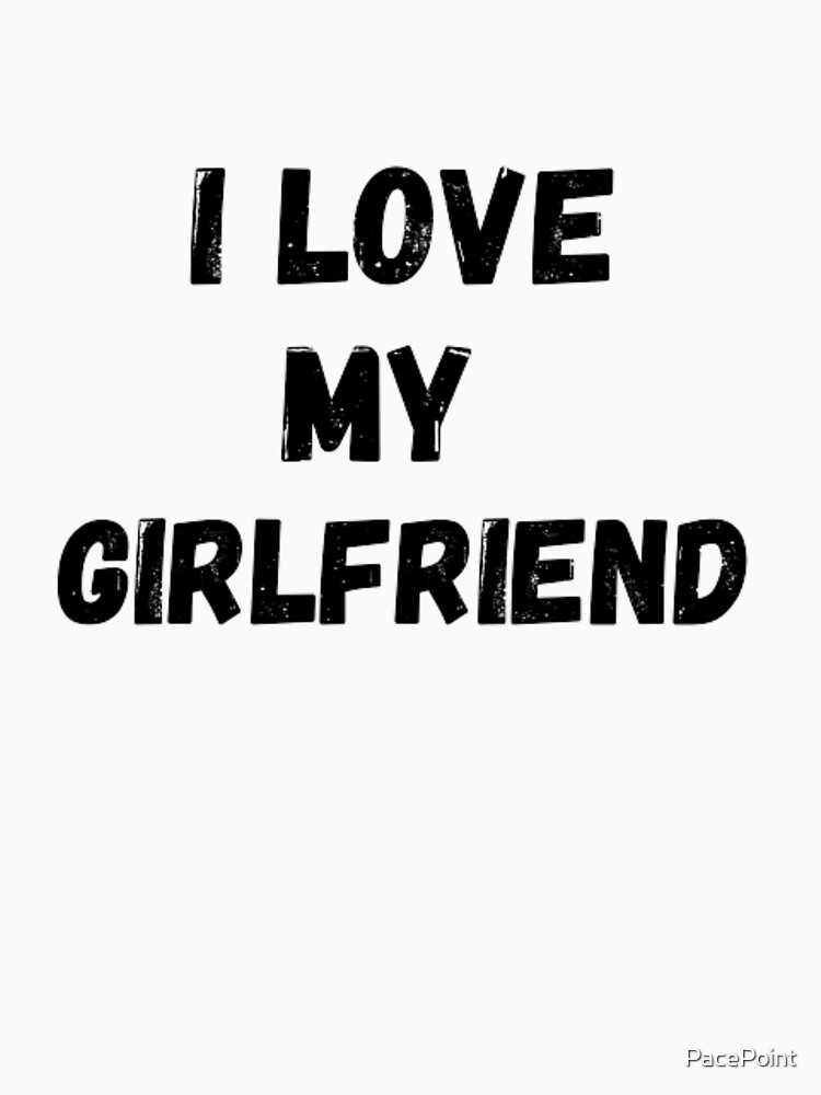 I Love My Girlfriend Loves Girlfriend Black And White Simple Font Text Based T Shirt For