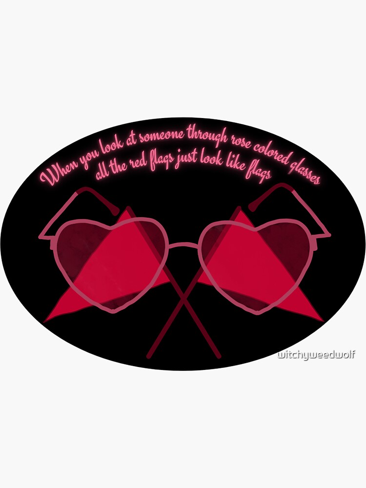 "When you look through rose colored glasses all the red flags just look like flags" Sticker by