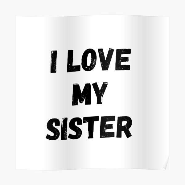 I Love My Sister Loves Sister Black And White Simple Font Text Based Poster For Sale By
