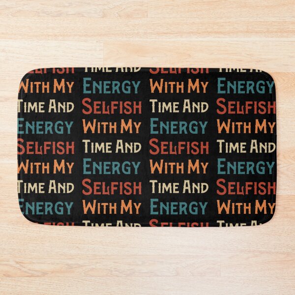 Item preview, Selfish With My Time And Energy  designed and sold by pedrored369.