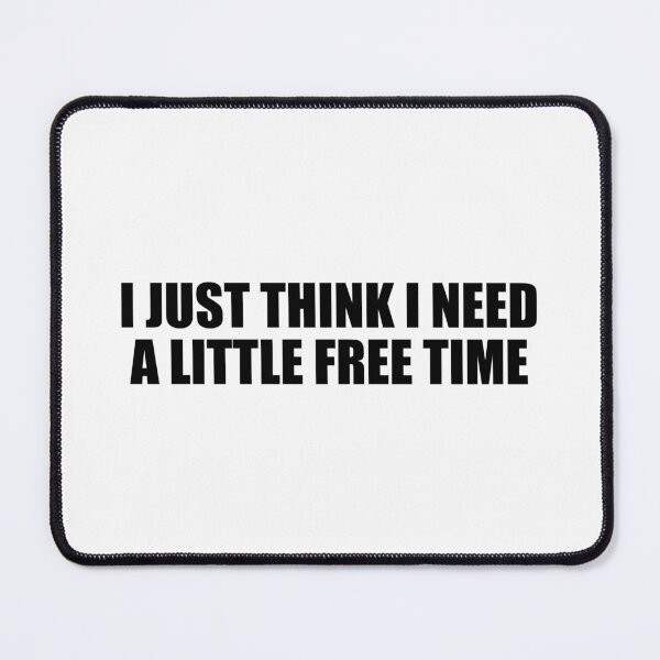 Item preview, I just think I need a little free time designed and sold by Colorfulandfun.