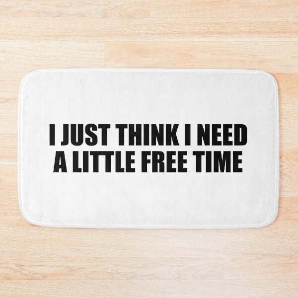 Item preview, I just think I need a little free time designed and sold by Colorfulandfun.