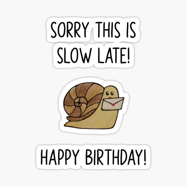 Belated Birthday Pun – Sorry I'm Slow Late! - Snail Mail" Sticker for Sale  by KarliesKardShop | Redbubble
