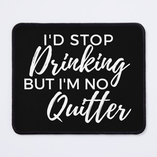 Item preview, Id Stop Drinking But Im No Quitter! Funny Drinking Quote. designed and sold by That Cheeky Tee.