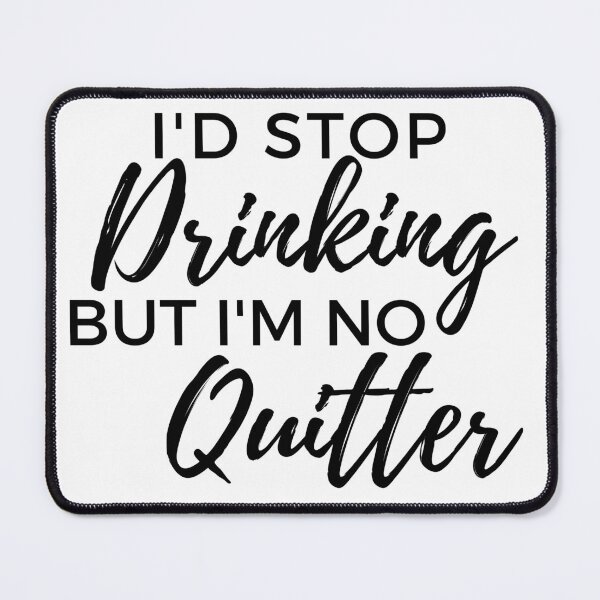 Item preview, I'd Stop Drinking But I'm No Quitter! Funny Drinking Quote. designed and sold by That Cheeky Tee.
