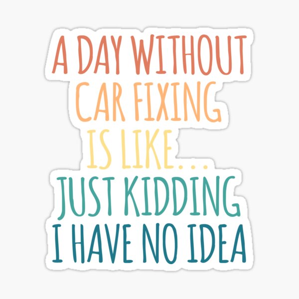 Item preview, A Day Without Car Fixing Is Like Just Kidding I Have No Idea designed and sold by kindxinn.