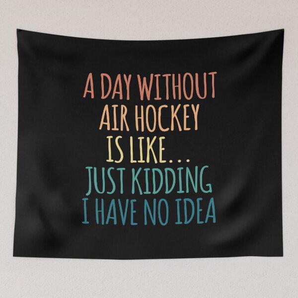 Item preview, A Day Without Air Hockey Is Like Just Kidding I Have No Idea designed and sold by kindxinn.