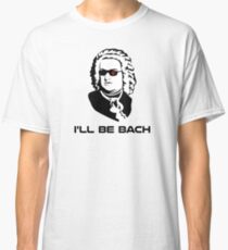 I'll Be Johann Sebastian Bach Classic T-Shirt
