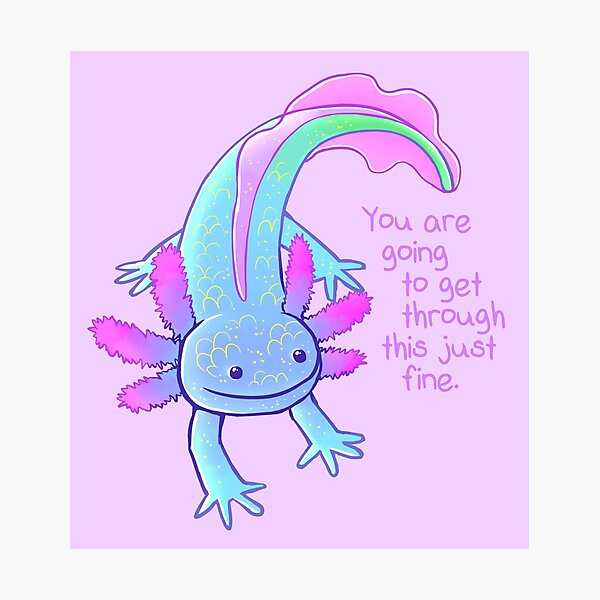 Item preview, "You're Going to Get Through This Just Fine" Axolotl designed and sold by thelatestkate.