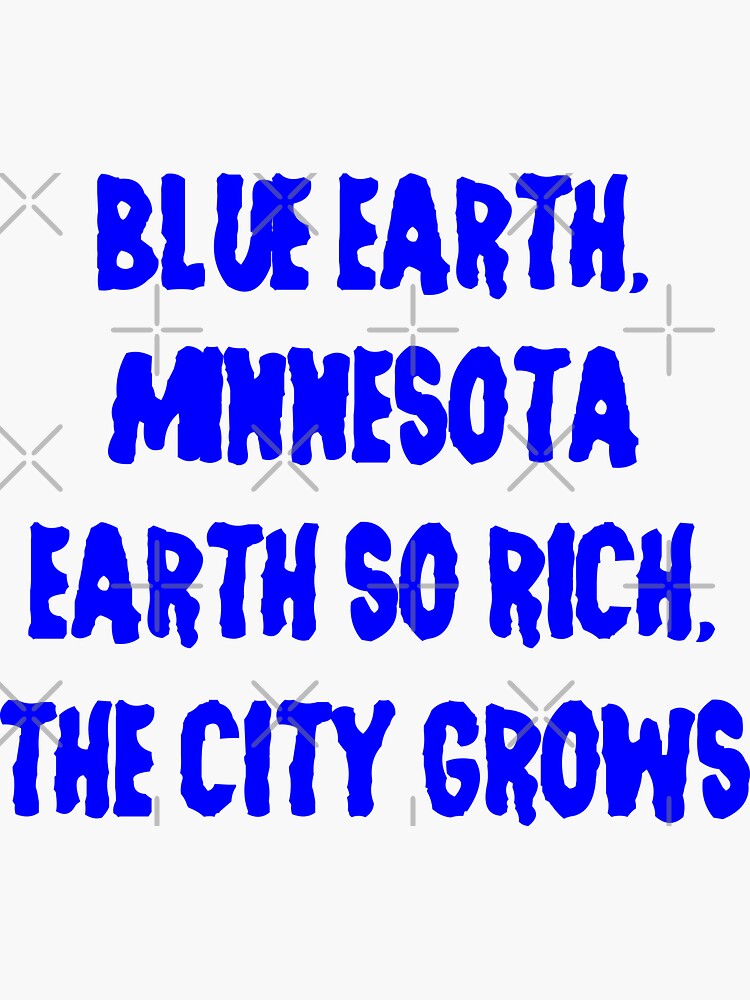 "BLUE EARTH MINNESOTA EARTH SO RICH, THE CITY GROWS" Sticker for Sale
