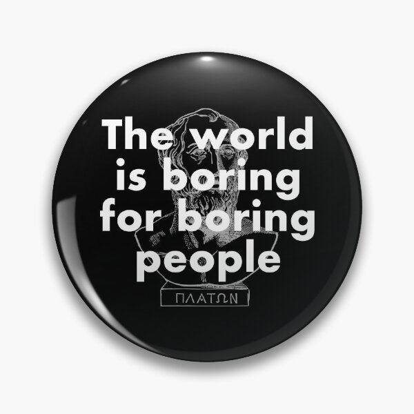 Item preview, The world is boring for boring people funny quote from Plato designed and sold by Happy Puppy Print On Demand.
