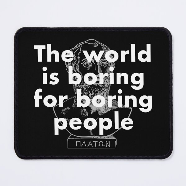 Item preview, The world is boring for boring people funny quote from Plato designed and sold by Happy Puppy Print On Demand.