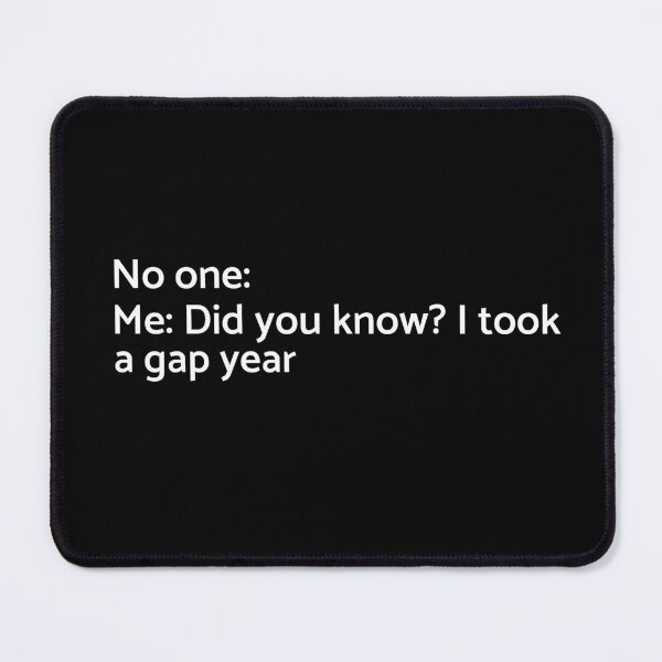 Item preview, No one: Me: Did You Know? I Took a Gap Year - University - College - Graduation - Graduatees designed and sold by GraduaTees.