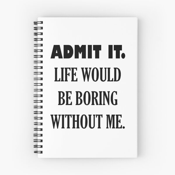 Item preview, ADMIT IT. LIFE WOULD BE BORING WITHOUT ME. designed and sold by DomGDesign.