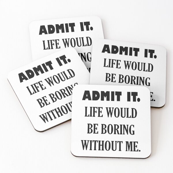 Item preview, ADMIT IT. LIFE WOULD BE BORING WITHOUT ME. designed and sold by DomGDesign.