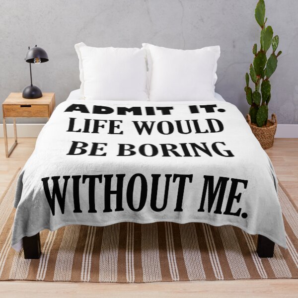 Item preview, ADMIT IT. LIFE WOULD BE BORING WITHOUT ME. designed and sold by DomGDesign.