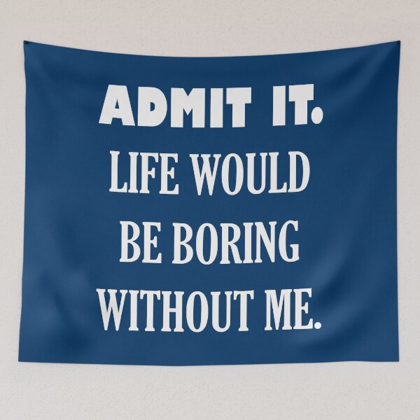 Item preview, ADMIT IT. LIFE WOULD BE BORING WITHOUT ME. designed and sold by DomGDesign.