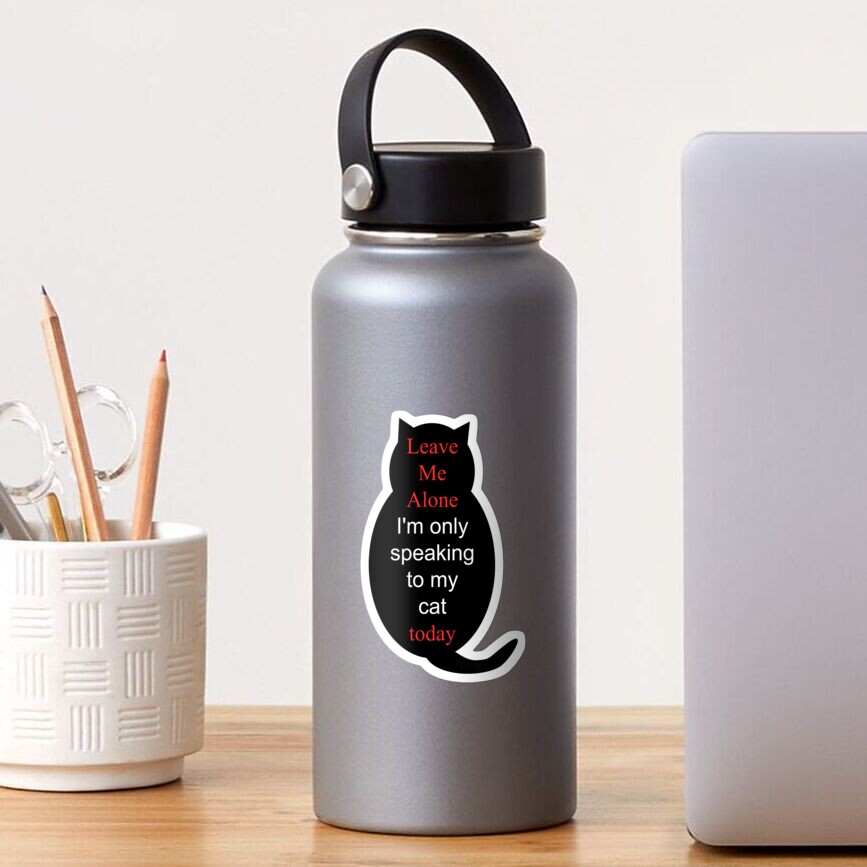 Leave Me Alone I'm only speaking to my cat today Sticker