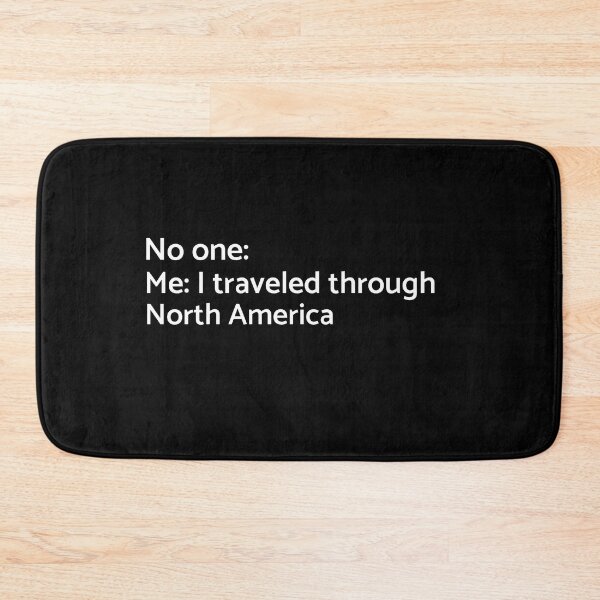 Item preview, No one: Me: I Traveled Through North America  - University - College - Travelling - Graduatees designed and sold by GraduaTees.