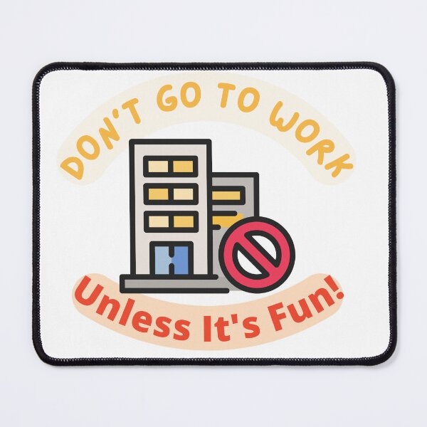 Item preview, Don't Go To Work Unless It's Fun Day | Have Fun And Be Silly At Work Day designed and sold by SolSel ⭐⭐⭐⭐⭐.