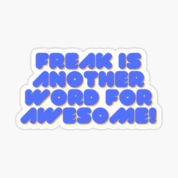 freak-is-another-word-for-awesome-sticker-by-wrightmj28-redbubble