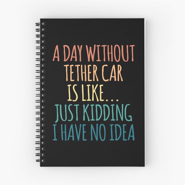 Item preview, A Day Without Tether Car Is Like Just Kidding I Have No Idea designed and sold by kindxinn.