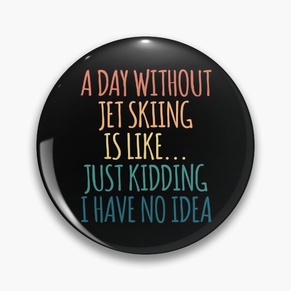 Item preview, A Day Without Jet Skiing Is Like Just Kidding I Have No Idea designed and sold by kindxinn.