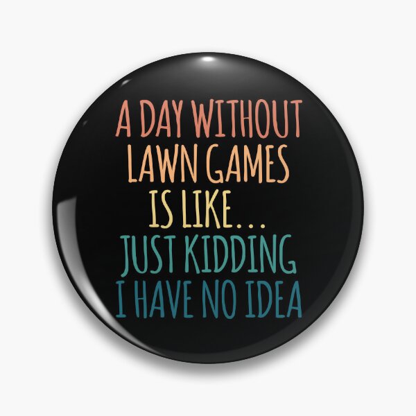 Item preview, A Day Without Lawn Games Is Like Just Kidding I Have No Idea designed and sold by kindxinn.