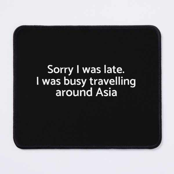 Item preview, Sorry I Was Late. I Was Busy Travelling Around Asia - Travelling - Graduatees designed and sold by GraduaTees.