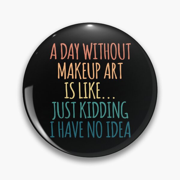 Item preview, A Day Without Makeup Art Is Like Just Kidding I Have No Idea designed and sold by kindxinn.