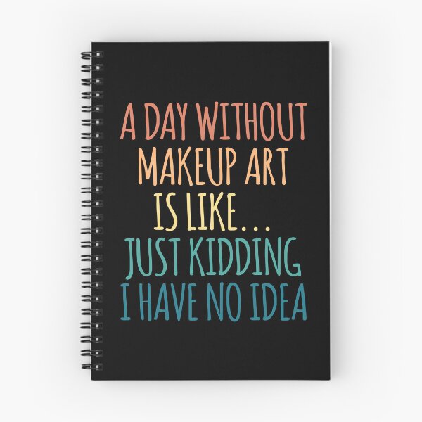 Item preview, A Day Without Makeup Art Is Like Just Kidding I Have No Idea designed and sold by kindxinn.