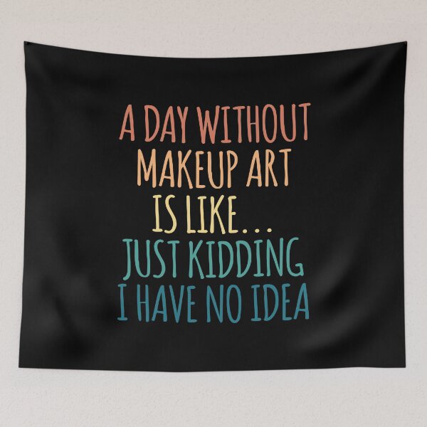 Item preview, A Day Without Makeup Art Is Like Just Kidding I Have No Idea designed and sold by kindxinn.