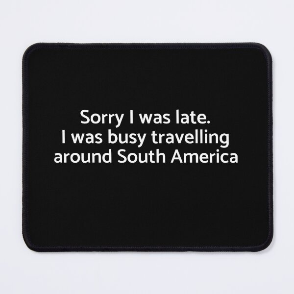 Item preview, Sorry I Was Late. I Was Busy Travelling Around South America - University - College - Travelling designed and sold by GraduaTees.