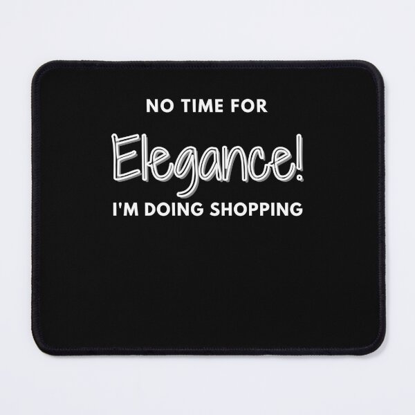 Item preview, No time for elegance, i'm doing shopping ! designed and sold by BountyStore.