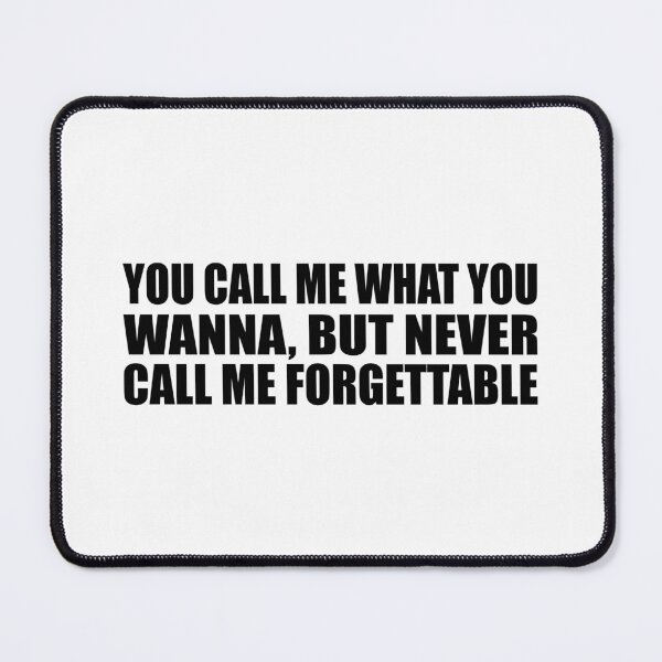 Item preview, You call me what you wanna, but never call me forgettable designed and sold by Colorfulandfun.