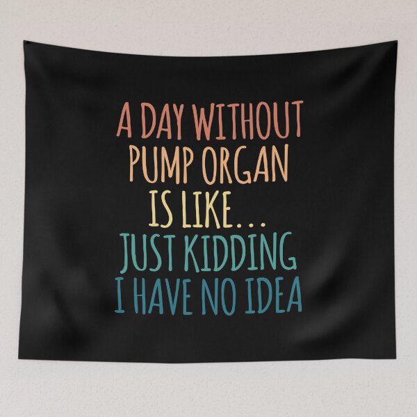 Item preview, A Day Without Pump Organ Is Like Just Kidding I Have No Idea designed and sold by kindxinn.