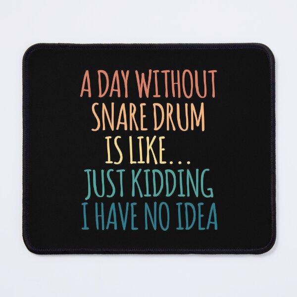 Item preview, A Day Without Snare Drum Is Like Just Kidding I Have No Idea designed and sold by kindxinn.