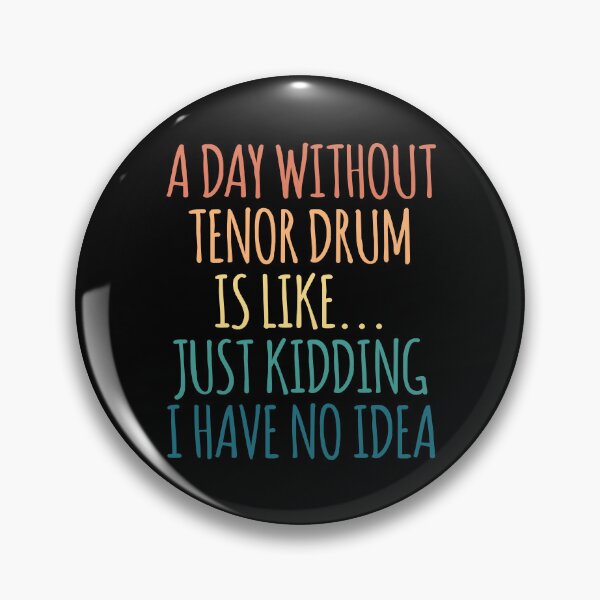 Item preview, A Day Without Tenor Drum Is Like Just Kidding I Have No Idea designed and sold by kindxinn.