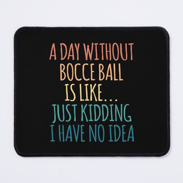 Item preview, A Day Without Bocce Ball Is Like Just Kidding I Have No Idea designed and sold by kindxinn.