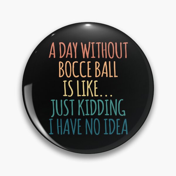 Item preview, A Day Without Bocce Ball Is Like Just Kidding I Have No Idea designed and sold by kindxinn.