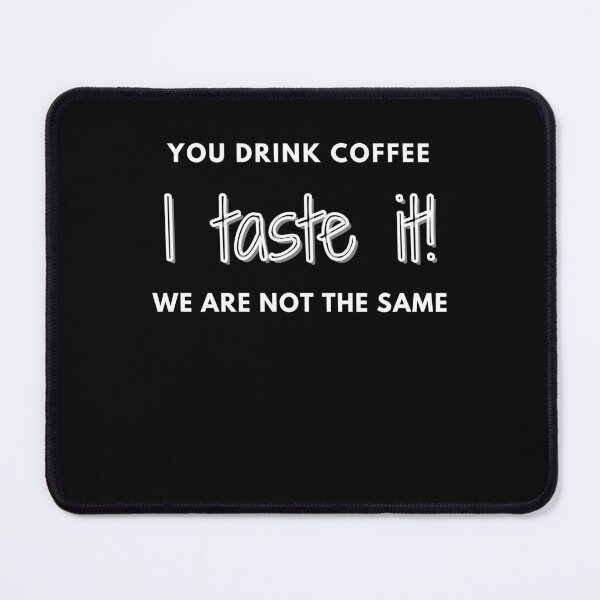Item preview, You drink coffee, i taste it, we are not the same designed and sold by BountyStore.