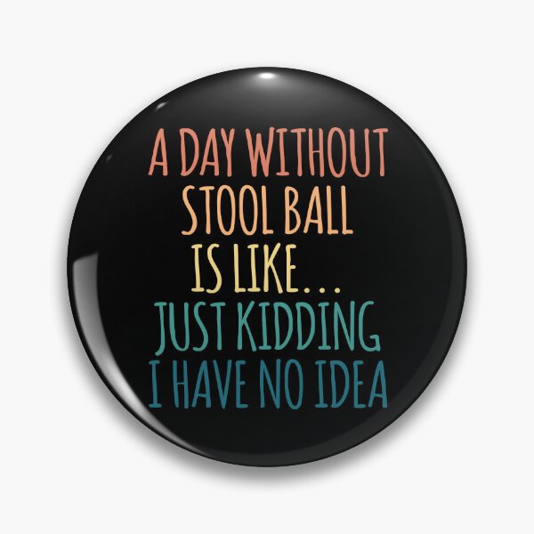 Item preview, A Day Without Stool Ball Is Like Just Kidding I Have No Idea designed and sold by kindxinn.