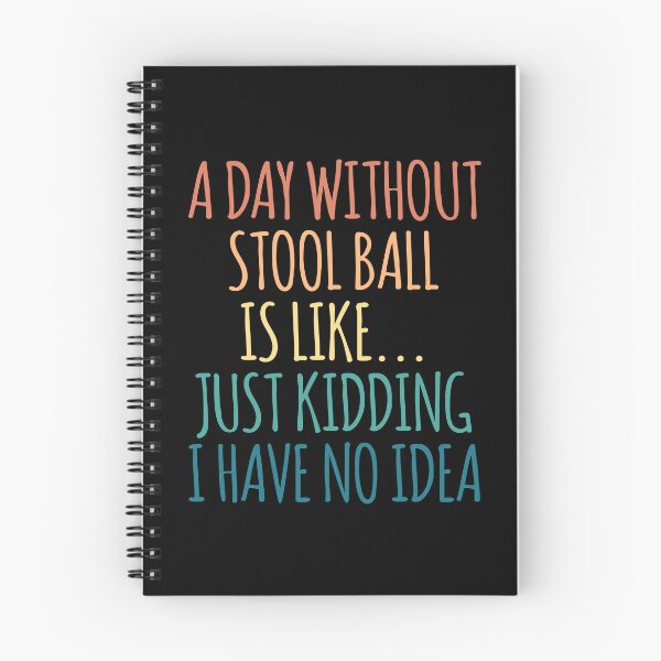 Item preview, A Day Without Stool Ball Is Like Just Kidding I Have No Idea designed and sold by kindxinn.