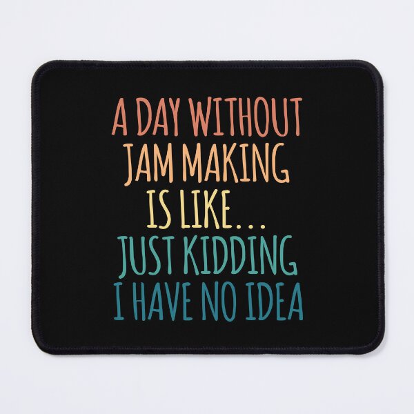 Item preview, A Day Without Jam Making Is Like Just Kidding I Have No Idea designed and sold by kindxinn.